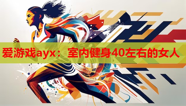 爱游戏ayx：室内健身40左右的女人